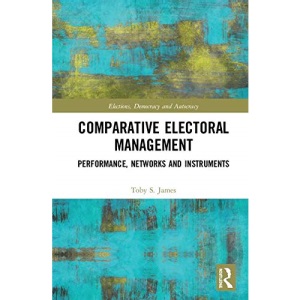 Comparative Electoral Management: Performance, Networks and Instruments