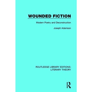 Wounded Fiction: Modern Poetry and Deconstruction (Routledge Library Editions: Literary Theory)