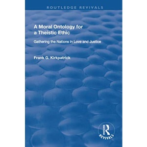 A Moral Ontology for a Theistic Ethic: Gathering the Nations in Love and Justice (Routledge Revivals)