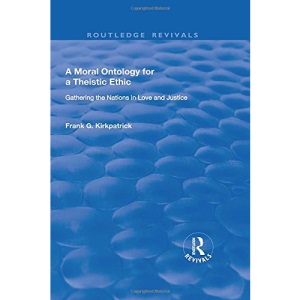 A Moral Ontology for a Theistic Ethic: Gathering the Nations in Love and Justice (Heythrop Studies in Contemporary Philosophy, Religion, and T)