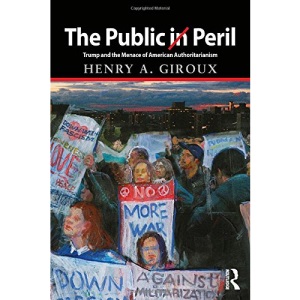 The Public in Peril: Trump and the Menace of American Authoritarianism (Critical Interventions)