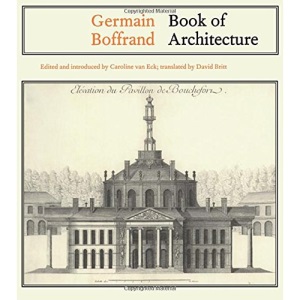 Germain Boffrand: Book of Architecture Containing the General Principles of the Art and the Plans, Elevations and Sections of some of the Edifices ... and in Foreign Countries (Routledge Revivals)