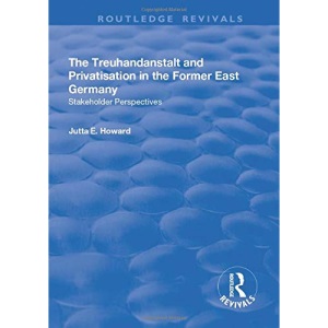 The Treuhandanstalt and Privatisation in the Former East Germany: Stakeholder Perspectives (Routledge Revivals)