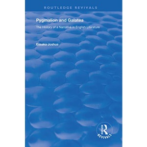 Pygmalion and Galatea: The History of a Narrative in English Literature (Routledge Revivals)
