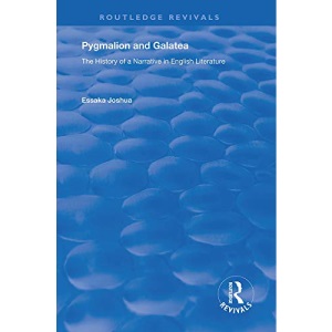 Pygmalion and Galatea: The History of a Narrative in English Literature (Routledge Revivals)