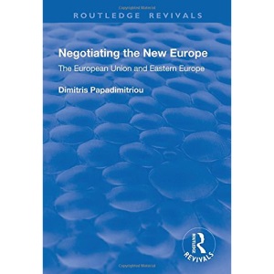 Negotiating the New Europe: The European Union and Eastern Europe (Routledge Revivals)