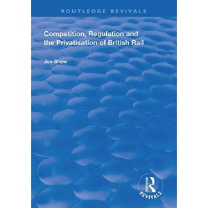 Competition, Regulation and the Privatisation of British Rail (Routledge Revivals)