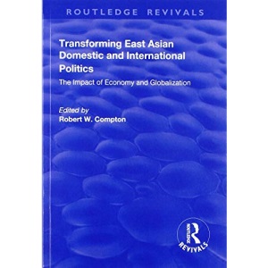 Transforming East Asian Domestic and International Politics: The Impact of Economy and Globalization