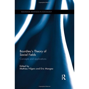 Bourdieu's Theory of Social Fields: Concepts and Applications: 128 (Routledge Advances in Sociology)
