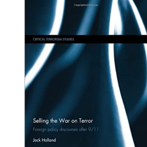 Selling the War on Terror: Foreign Policy Discourses after 9/11 (Routledge Critical Terrorism Studies)