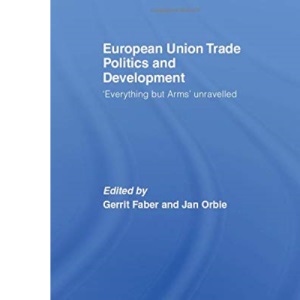 European Union Trade Politics and Development: 'Everything but Arms' Unravelled (Routledge Studies in Development Economics)