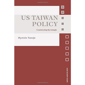 US Taiwan Policy: Constructing the Triangle (Asian Security)