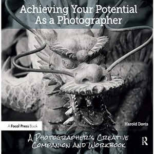 Achieving Your Potential As A Photographer: A Creative Companion and Workbook