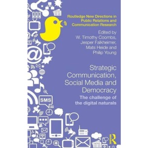 Strategic Communication, Social Media and Democracy: The challenge of the digital naturals (Routledge New Directions in PR & Communication Research)