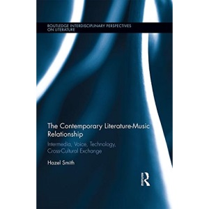 The Contemporary Literature-Music Relationship: Intermedia, Voice, Technology, Cross-Cultural Exchange (Routledge Interdisciplinary Perspectives on Literature)