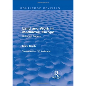 Land and Work in Mediaeval Europe (Routledge Revivals): Selected Papers (Routledge Revivals: Selected Works of Marc Bloch)