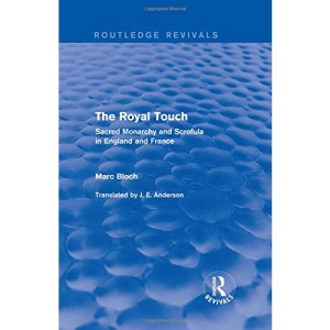 The Royal Touch (Routledge Revivals): Sacred Monarchy and Scrofula in England and France (Routledge Revivals: Selected Works of Marc Bloch)