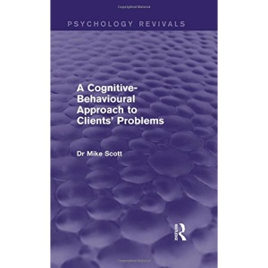 A A Cognitive-Behavioural Approach to Clients' Problems (Psychology Revivals)