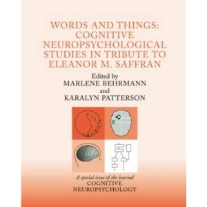 Words and Things: Cognitive Neuropsychological Studies in Tribute to Eleanor M. Saffran: A Special Issue of Cognitive Neuropsychology