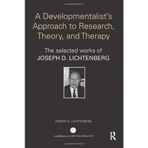 A Developmentalist's Approach to Research, Theory, and Therapy: The selected works of Joseph Lichtenberg (World Library of Mental Health)
