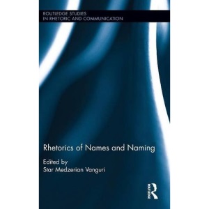 Rhetorics of Names and Naming: 29 (Routledge Studies in Rhetoric and Communication)