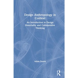 Design Anthropology in Context: An Introduction to Design Materiality and Collaborative Thinking