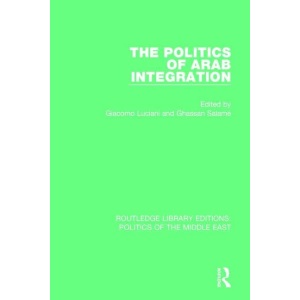 The Politics of Arab Integration (Routledge Library Editions: Politics of the Middle East)