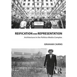 Reification and Representation: Architecture in the Politico-Media-Complex (Routledge Research in Architecture)