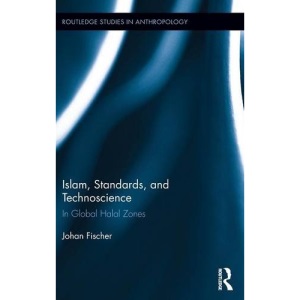 Islam, Standards, and Technoscience: In Global Halal Zones: 28 (Routledge Studies in Anthropology)
