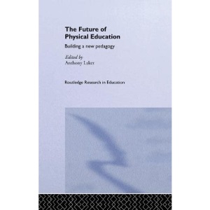 The Future of Physical Education: Building a New Pedagogy (Routledge Research in Education)