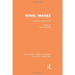 Novel Images: Literature in Performance (Routledge Library Editions: Film and Literature)