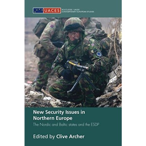 New Security Issues in Northern Europe: The Nordic and Baltic States and the ESDP (Routledge/UACES Contemporary European Studies)