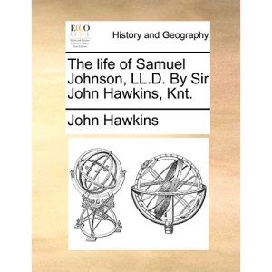 The Life of Samuel Johnson, LL.D. by Sir John Hawkins, Knt.