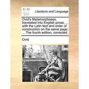 Ovid's Metamorphoses, translated into English prose, ... with the Latin text and order of construction on the same page; ... The fourth edition, corrected.