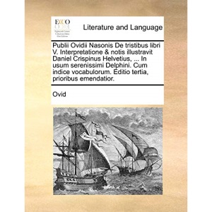 Publii Ovidii Nasonis De tristibus libri V. Interpretatione & notis illustravit Daniel Crispinus Helvetius, ... In usum serenissimi Delphini. Cum ... Editio tertia, prioribus emendatior.