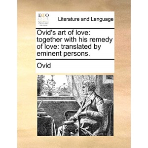 Ovid's art of love: together with his remedy of love: translated by eminent persons.