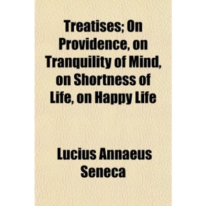 Treatises; On Providence, on Tranquility of Mind, on Shortness of Life, on Happy Life
