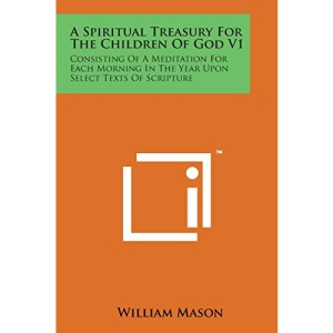 A Spiritual Treasury for the Children of God V1: Consisting of a Meditation for Each Morning in the Year Upon Select Texts of Scripture
