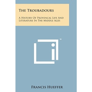 The Troubadours: A History of Provencal Life and Literature in the Middle Ages