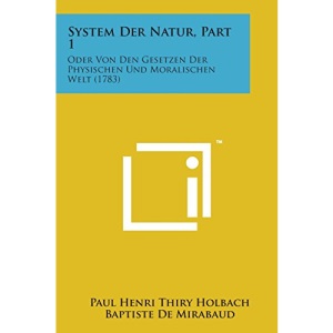 System Der Natur, Part 1: Oder Von Den Gesetzen Der Physischen Und Moralischen Welt (1783)