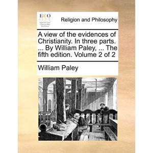 A view of the evidences of Christianity. In three parts. ... By William Paley, ... The fifth edition. Volume 2 of 2