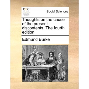 Thoughts on the cause of the present discontents. The fourth edition.