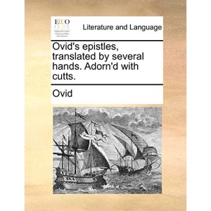 Ovid's epistles, translated by several hands. Adorn'd with cutts.