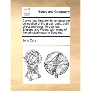 Cary's new itinerary; or, an accurate delineation of the great roads, both direct and cross, throughout England and Wales; with many of the principal roads in Scotland.