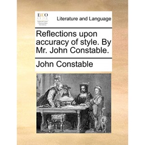Reflections upon accuracy of style. By Mr. John Constable.