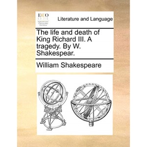 The life and death of King Richard III. A tragedy. By W. Shakespear.