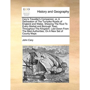 Cary's Traveller's Companion: or, A Delineation of The Turnpike Roads of England and Wales. Shewing The Rout To Every Market and Borough Town ... Best Authorities, On A New Set of County Maps