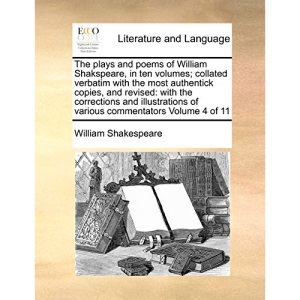 The plays and poems of William Shakspeare, in ten volumes; collated verbatim with the most authentick copies, and revised: with the corrections and ... of various commentators Volume 4 of 11