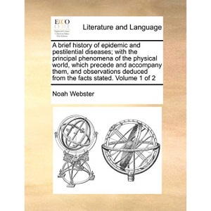 A brief history of epidemic and pestilential diseases; with the principal phenomena of the physical world, which precede and accompany them, and ... deduced from the facts stated. Volume 1 of 2