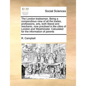 The London tradesman. Being a compendious view of all the trades, professions, arts, both liberal and mechanic, now practised in the cities of London ... Calculated for the information of parents